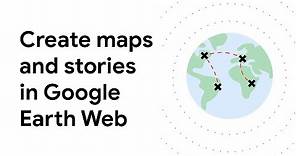Create maps and stories in Google Earth Web