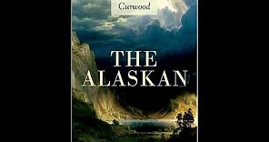 The Alaskan by James Oliver Curwood - Audiobook