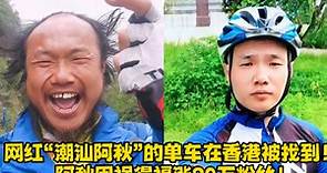 网红“潮汕阿秋”的单车在香港被找到！阿秋因祸得福涨20万粉丝！