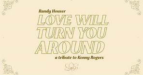 Randy Houser - Love Will Turn You Around (a Tribute to Kenny Rogers) [Official Audio]