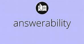 What ANSWERABILITY means • answerability MEANING • answerability DEFINITION