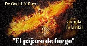Cuento infantil " El Pájaro de Fuego" de; Oscar Alfaro