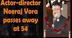 Actor-director Neeraj Vora passes away at 54 - Bollywood News