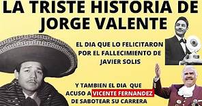 La Triste Historia de Jorge Valente y El dia que acuso a Vicente Fernandez de sabotear su carrera