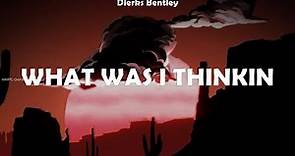 Dierks Bentley ~ What Was I Thinkin # lyrics