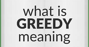 Greedy | meaning of Greedy