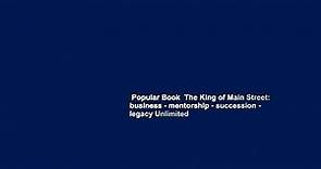 Popular Book The King of Main Street: business - mentorship - succession - legacy Unlimited
