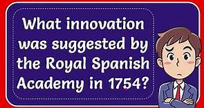 What innovation was suggested by the Royal Spanish Academy in 1754?
