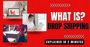 What Is Drop Shipping - Explained In 2 Minutes