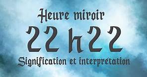 🔮 HEURE MIROIR 22h22 - Signification et Interprétation angélique
