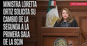 Ministra Loretta Ortiz solicita su cambio de la Segunda a la Primera Sala de la SCJN