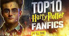 TOP 10 Harry Potter FanFics of ALL TIME