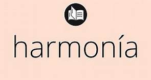 Que significa HARMONÍA • harmonía SIGNIFICADO • harmonía DEFINICIÓN • Que es HARMONÍA