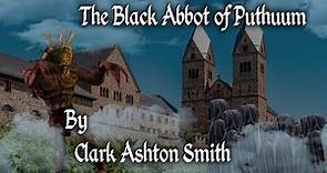 "The Black Abbot of Puthuum" - By Clark Ashton Smith - Narrated by Dagoth Ur
