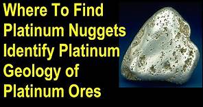Where to find platinum nuggets - identify platinum nuggets - Geology of platinum deposits and ores