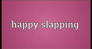 Happy slapping Meaning