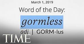 Word Of The Day: GORMLESS | Merriam-Webster Word Of The Day | TIME