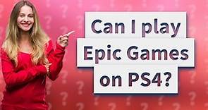 Can I play Epic Games on PS4?