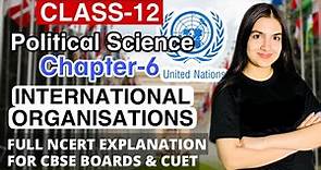 Class 12 Political Science Chapter 6 International Organisations, United Nations explanation & notes