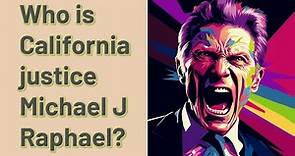 Who is California justice Michael J Raphael?