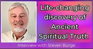 Life-changing discovery of Ancient Spiritual Truth - Interview with Steven Burge
