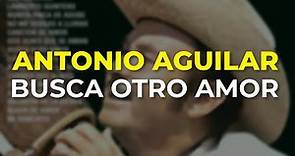 Antonio Aguilar - Busca Otro Amor (Audio Oficial)