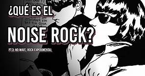 ¿Qué es el Noise Rock? pt.2