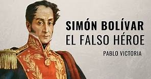 Simón Bolívar, el falso héroe | Pablo Victoria / @latribunalahistoria