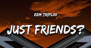EEM TRIPLIN - JUST FRIENDS? (Lyrics)