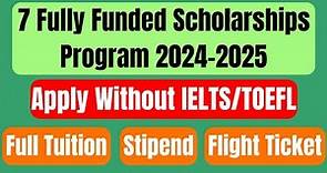 7 Fully Funded Scholarships Program Without IELTS/TOEFL 2024-2025 For International Students