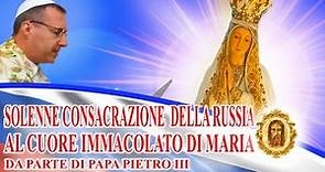 Solenne consacrazione della Russia al Cuore Immacolato di Maria da parte di Papa Pietro III