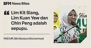 "Lim Kit Siang, Lim Kuan Yew dan Chin Peng adalah sepupu." – PAS MP Siti Mastura Muhammad
