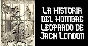 La historia del hombre leopardo de Jack London