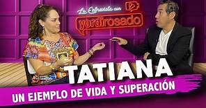 TATIANA, un EJEMPLO DE VIDA y superación | La entrevista con Yordi Rosado