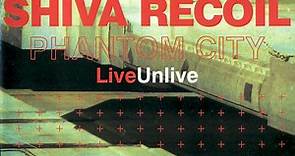 Phantom City - Shiva Recoil. Live / Unlive