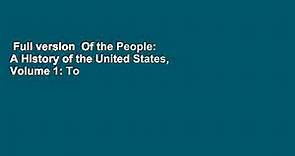 Full version Of the People: A History of the United States, Volume 1: To 1877 Complete