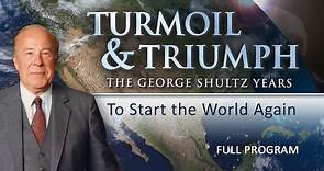 Turmoil & Triumph: The George Shultz Years: To Start The World Again - Full Video
