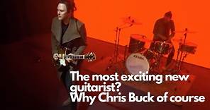 The most exciting up and coming guitarist? Why Chris Buck ofcourse!