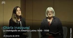 Charla inaugural: La metrópolis en América Latina, 1830-1930