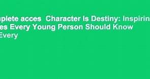 Complete acces  Character Is Destiny: Inspiring Stories Every Young Person Should Know and Every