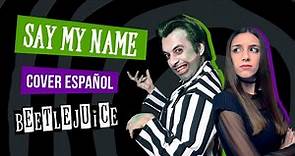 SAY MY NAME | Beetlejuice The Musical feat. @RodoBalderasLocutor | Cover Español