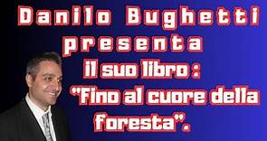 Danilo Bughetti presenta il suo libro "Fino al cuore della foresta" un percorso ricco e intenso