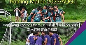 HongKong Football team U18 香港足球隊 vs SSPFC 深水埗體育會足球隊Training match 2023 August