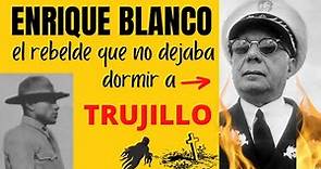 🙀 ENRIQUE BLANCO, el hombre que le quitaba el sueño a TRUJILLO.