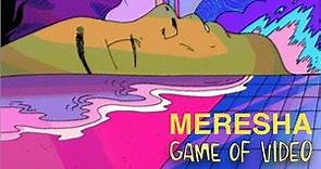 MERESHA // GAME OF VIDEO