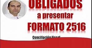 OBLIGADOS A PRESENTAR el formato de Conciliación Fiscal 2516