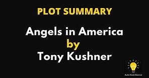 PLOT SUMMARY of Angels in America by Tony Kushner