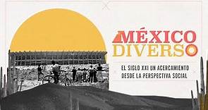 México Diverso | El siglo XXI - Un acercamiento desde la perspectiva social