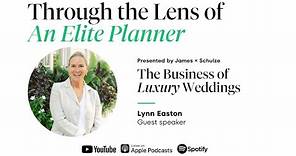 Through the Lens of An Elite Planner: How to Get Your First Ultra-Luxury Wedding w/Lynn Easton