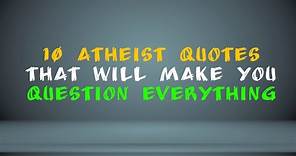 10 Atheist Quotes That Will Make You Question Everything